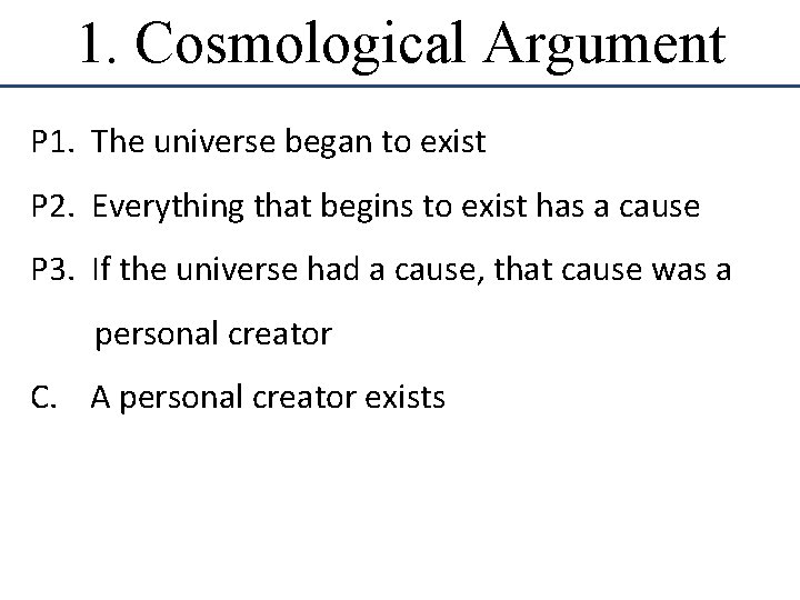 1. Cosmological Argument P 1. The universe began to exist P 2. Everything that