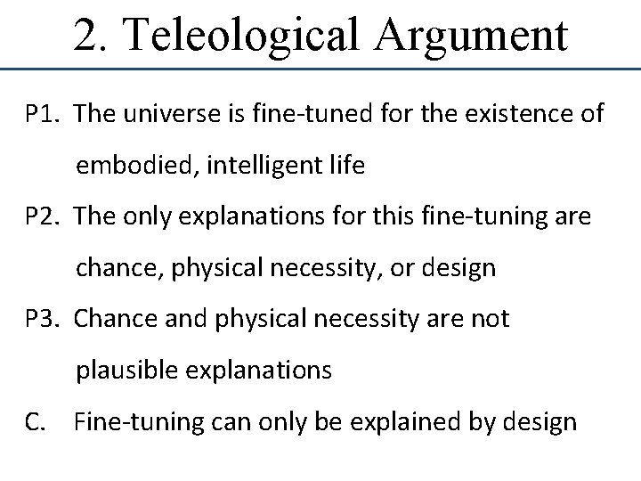 2. Teleological Argument P 1. The universe is fine-tuned for the existence of embodied,