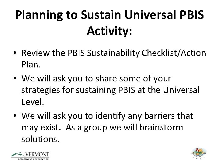 Planning to Sustain Universal PBIS Activity: • Review the PBIS Sustainability Checklist/Action Plan. •