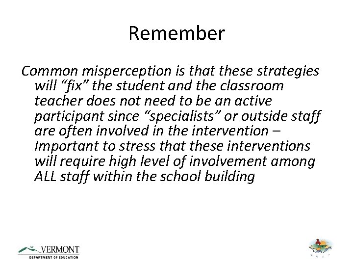 Remember Common misperception is that these strategies will “fix” the student and the classroom
