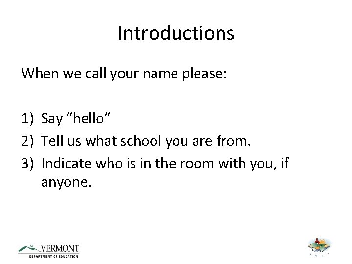 Introductions When we call your name please: 1) Say “hello” 2) Tell us what