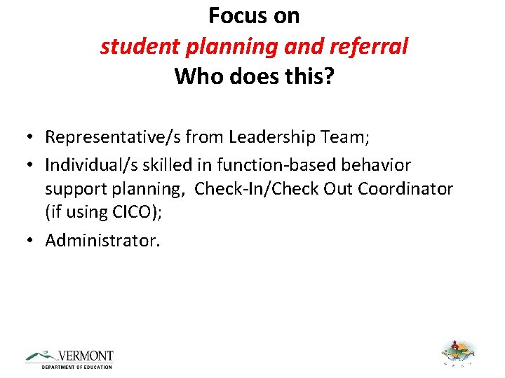Focus on student planning and referral Who does this? • Representative/s from Leadership Team;