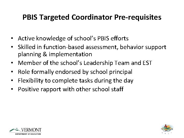 PBIS Targeted Coordinator Pre-requisites • Active knowledge of school’s PBIS efforts • Skilled in