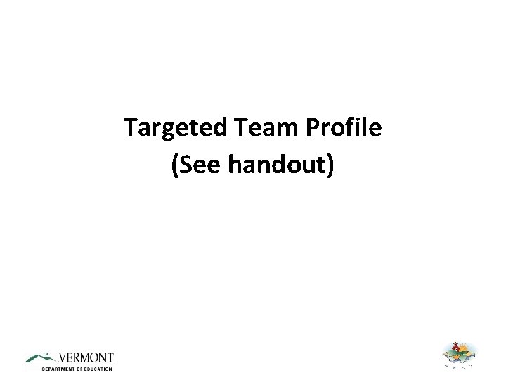 Targeted Team Profile (See handout) 