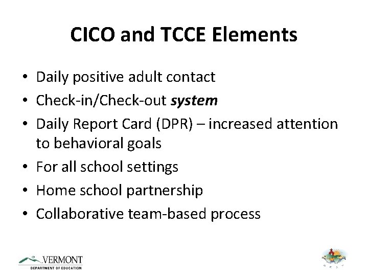 CICO and TCCE Elements • Daily positive adult contact • Check-in/Check-out system • Daily