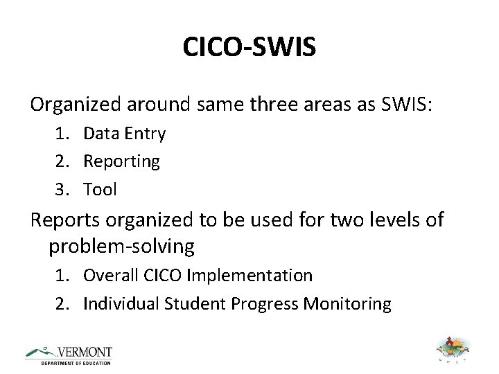CICO-SWIS Organized around same three areas as SWIS: 1. Data Entry 2. Reporting 3.