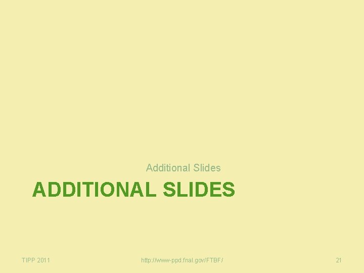 Additional Slides ADDITIONAL SLIDES TIPP 2011 http: //www-ppd. fnal. gov/FTBF/ 21 