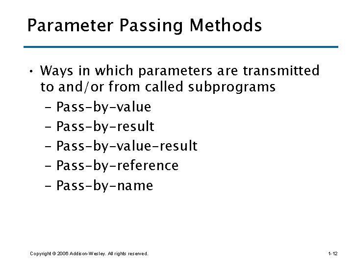 Parameter Passing Methods • Ways in which parameters are transmitted to and/or from called