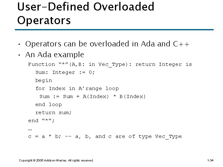 User-Defined Overloaded Operators • Operators can be overloaded in Ada and C++ • An