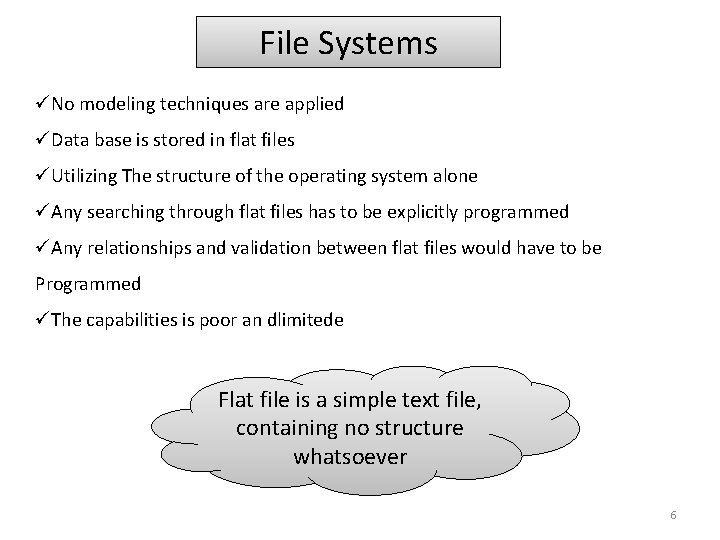 File Systems üNo modeling techniques are applied üData base is stored in flat files File Systems üNo modeling techniques are applied üData base is stored in flat files