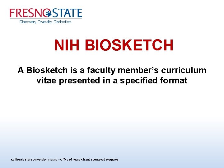 NIH BIOSKETCH A Biosketch is a faculty member’s curriculum vitae presented in a specified