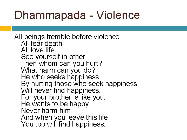 Dhammapada - Violence All beings tremble before violence. All fear death. All love life.