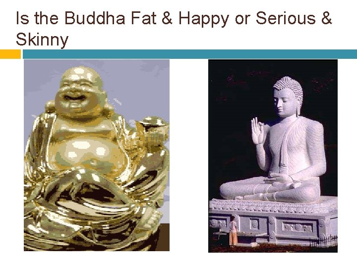 Is the Buddha Fat & Happy or Serious & Skinny 