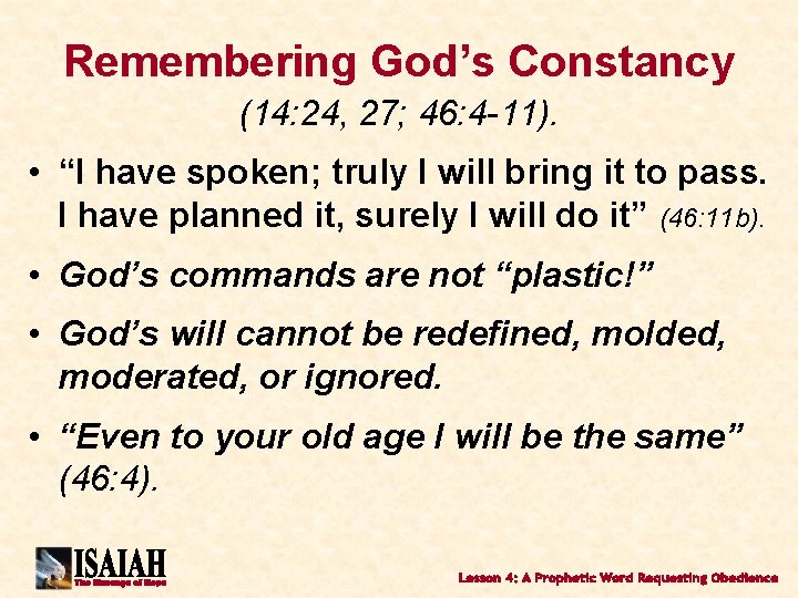 Remembering God’s Constancy (14: 24, 27; 46: 4 -11). • “I have spoken; truly