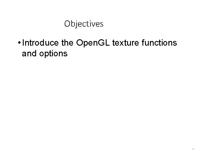 Objectives • Introduce the Open. GL texture functions and options 2 