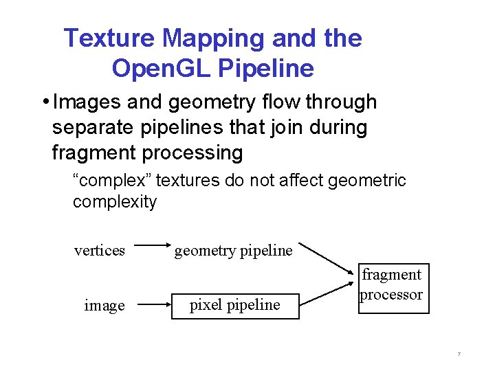 Texture Mapping and the Open. GL Pipeline • Images and geometry flow through separate