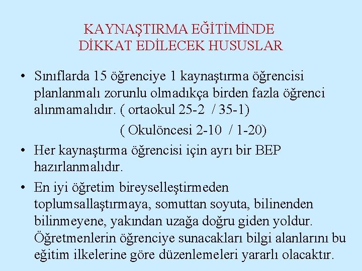 KAYNAŞTIRMA EĞİTİMİNDE DİKKAT EDİLECEK HUSUSLAR • Sınıflarda 15 öğrenciye 1 kaynaştırma öğrencisi planlanmalı zorunlu