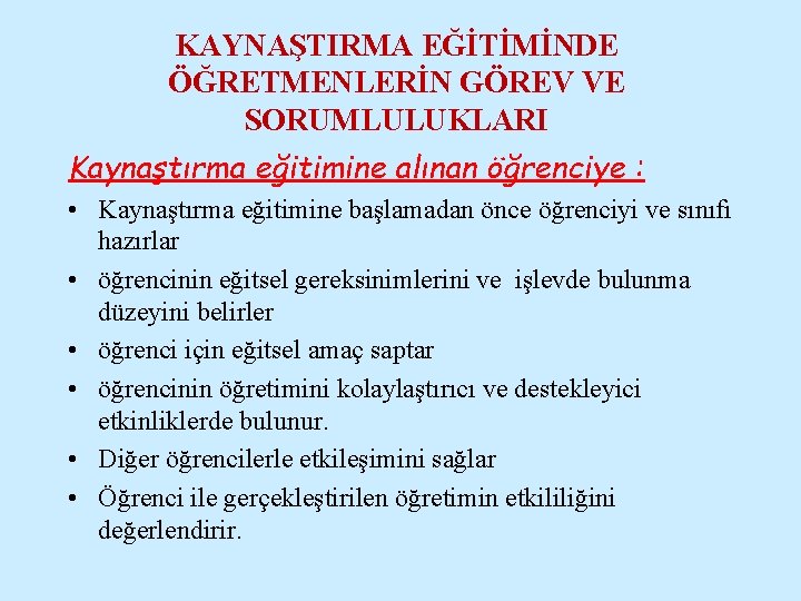 KAYNAŞTIRMA EĞİTİMİNDE ÖĞRETMENLERİN GÖREV VE SORUMLULUKLARI Kaynaştırma eğitimine alınan öğrenciye : • Kaynaştırma eğitimine