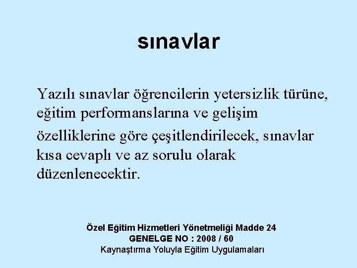 sınavlar Yazılı sınavlar öğrencilerin yetersizlik türüne, eğitim performanslarına ve gelişim özelliklerine göre çeşitlendirilecek, sınavlar