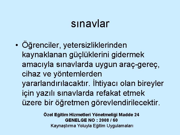 sınavlar • Öğrenciler, yetersizliklerinden kaynaklanan güçlüklerini gidermek amacıyla sınavlarda uygun araç-gereç, cihaz ve yöntemlerden