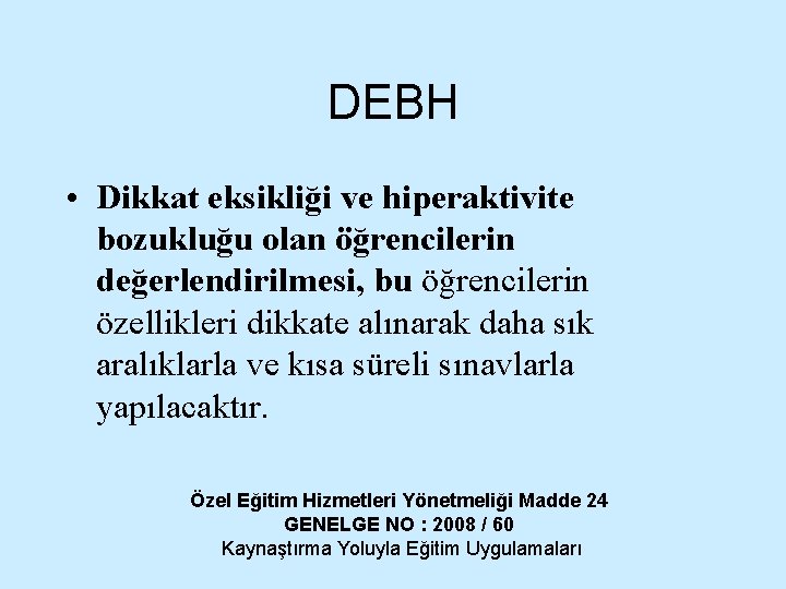 DEBH • Dikkat eksikliği ve hiperaktivite bozukluğu olan öğrencilerin değerlendirilmesi, bu öğrencilerin özellikleri dikkate