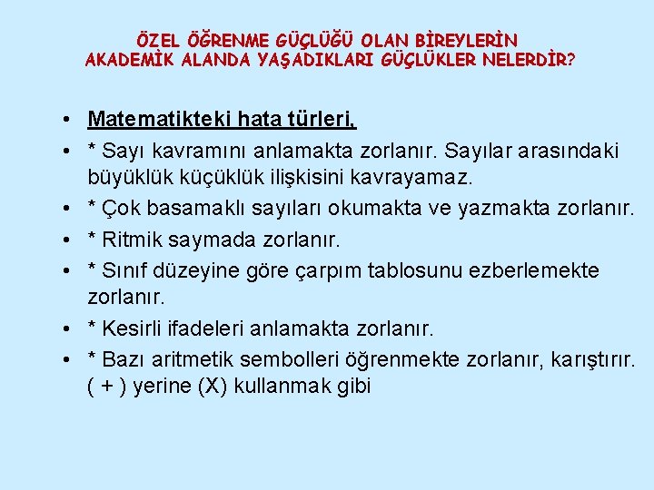 ÖZEL ÖĞRENME GÜÇLÜĞÜ OLAN BİREYLERİN AKADEMİK ALANDA YAŞADIKLARI GÜÇLÜKLER NELERDİR? • Matematikteki hata türleri,