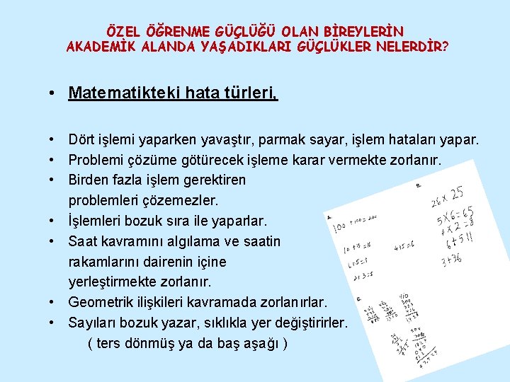 ÖZEL ÖĞRENME GÜÇLÜĞÜ OLAN BİREYLERİN AKADEMİK ALANDA YAŞADIKLARI GÜÇLÜKLER NELERDİR? • Matematikteki hata türleri,