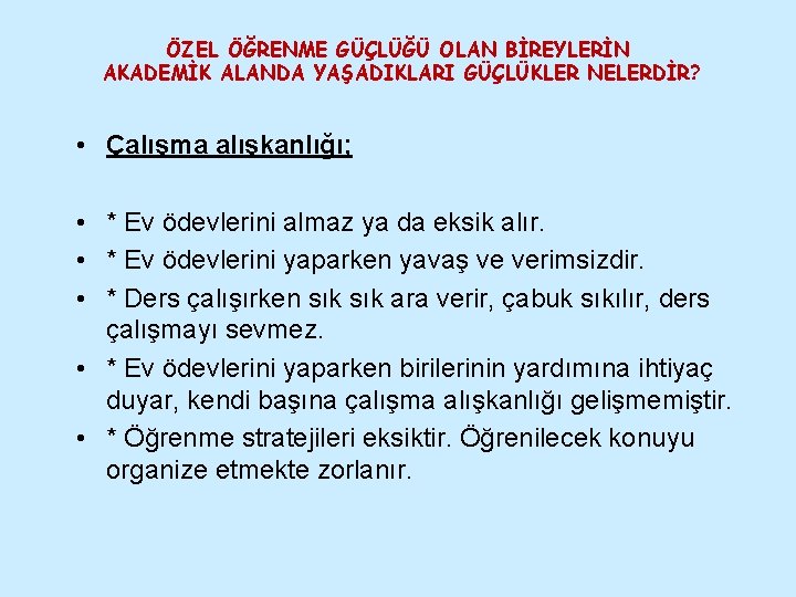 ÖZEL ÖĞRENME GÜÇLÜĞÜ OLAN BİREYLERİN AKADEMİK ALANDA YAŞADIKLARI GÜÇLÜKLER NELERDİR? • Çalışma alışkanlığı; •