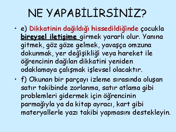 NE YAPABİLİRSİNİZ? • e) Dikkatinin dağıldığı hissedildiğinde çocukla bireysel iletişime girmek yararlı olur. Yanına