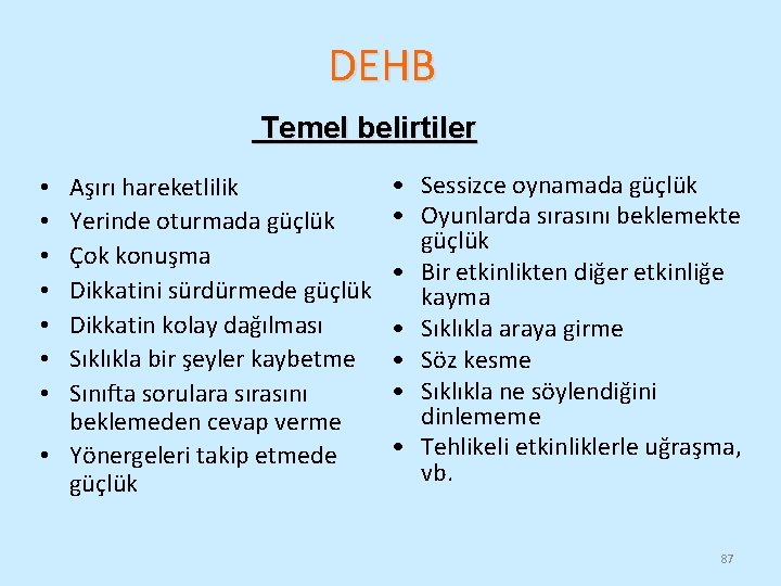 DEHB Temel belirtiler Aşırı hareketlilik Yerinde oturmada güçlük Çok konuşma Dikkatini sürdürmede güçlük Dikkatin