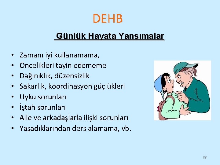 DEHB Günlük Hayata Yansımalar • • Zamanı iyi kullanamama, Öncelikleri tayin edememe Dağınıklık, düzensizlik