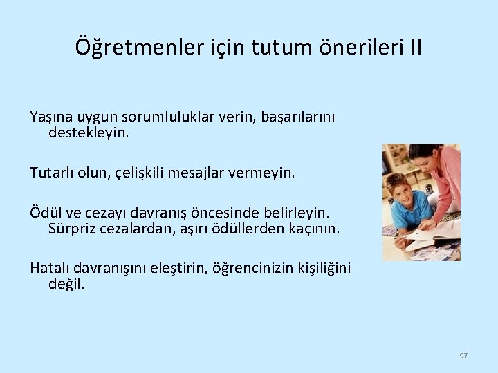 Öğretmenler için tutum önerileri II Yaşına uygun sorumluluklar verin, başarılarını destekleyin. Tutarlı olun, çelişkili