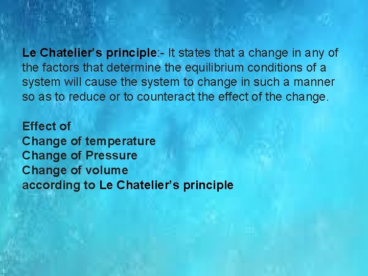 Le Chatelier’s principle: - It states that a change in any of the factors