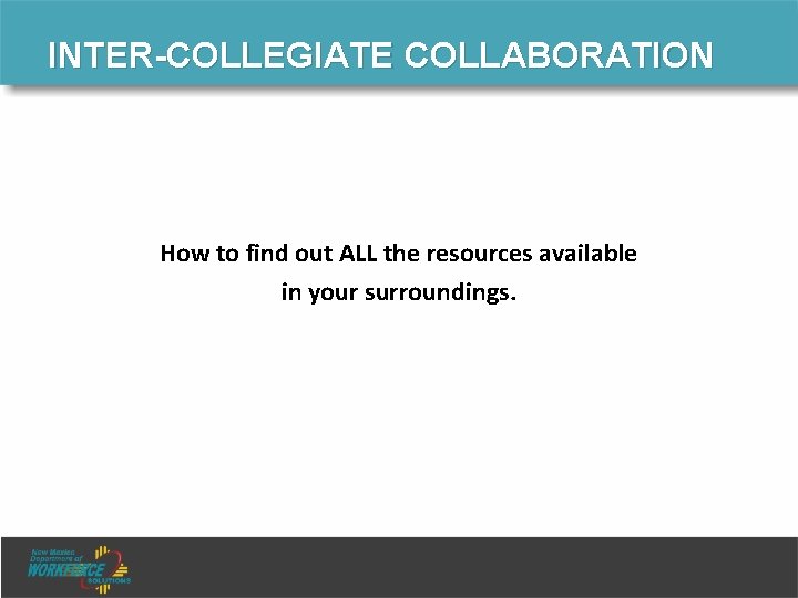 INTER-COLLEGIATE COLLABORATION How to find out ALL the resources available in your surroundings. 