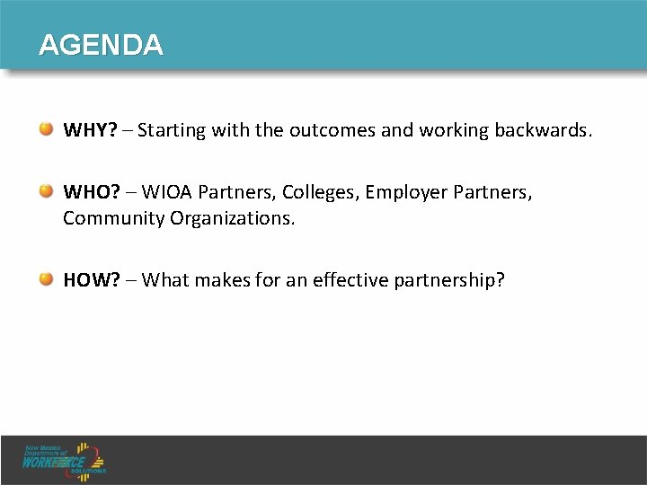 AGENDA WHY? – Starting with the outcomes and working backwards. WHO? – WIOA Partners,