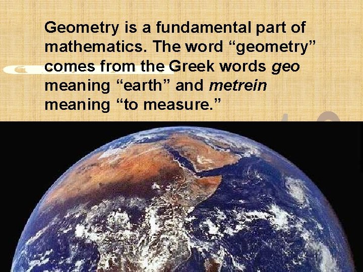 Geometry is a fundamental part of mathematics. The word “geometry” comes from the Greek