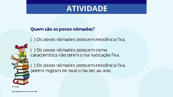 ATIVIDADE Quem são os povos nômades? ( ) Os povos nômades possuem residência fixa.