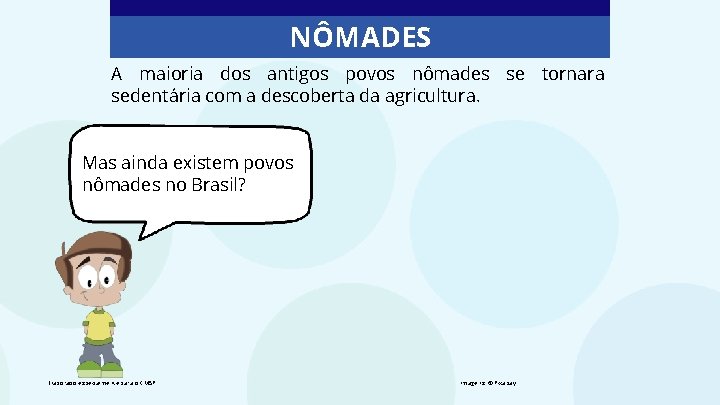 NÔMADES A maioria dos antigos povos nômades se tornara sedentária com a descoberta da