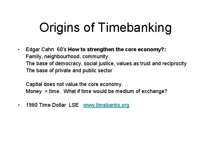 Origins of Timebanking • Edgar Cahn 60’s How to strengthen the core economy? :