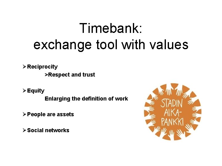 Timebank: exchange tool with values ØReciprocity >Respect and trust ØEquity Enlarging the definition of