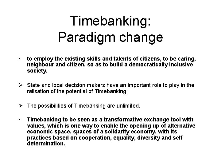 Timebanking: Paradigm change • to employ the existing skills and talents of citizens, to