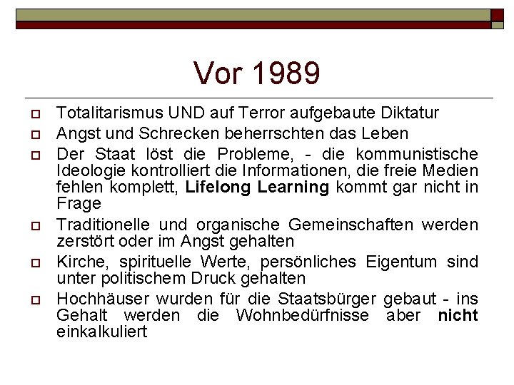 Vor 1989 Totalitarismus UND auf Terror aufgebaute Diktatur Angst und Schrecken beherrschten das Leben