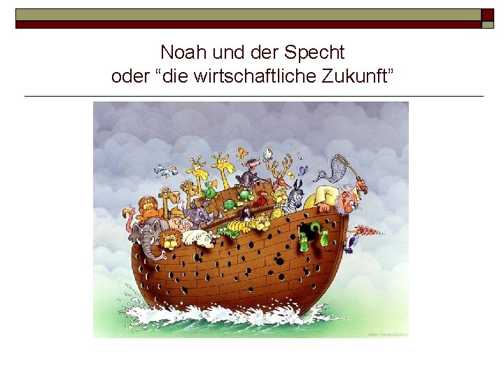 Noah und der Specht oder “die wirtschaftliche Zukunft” 