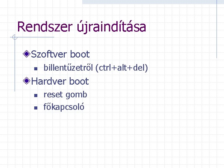 Rendszer újraindítása Szoftver boot n billentűzetről (ctrl+alt+del) Hardver boot n n reset gomb főkapcsoló