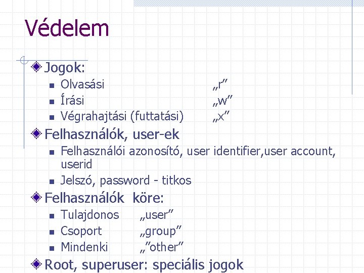 Védelem Jogok: n n n Olvasási Írási Végrahajtási (futtatási) „r” „w” „x” Felhasználók, user-ek