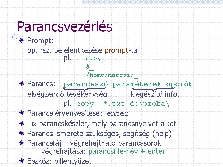 Parancsvezérlés Prompt: op. rsz. bejelentkezése prompt-tal pl. c: >_ $_ /home/marcsi/_ Parancs: parancsszó paraméterek