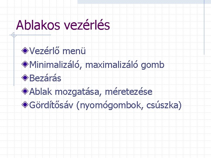 Ablakos vezérlés Vezérlő menü Minimalizáló, maximalizáló gomb Bezárás Ablak mozgatása, méretezése Gördítősáv (nyomógombok, csúszka)