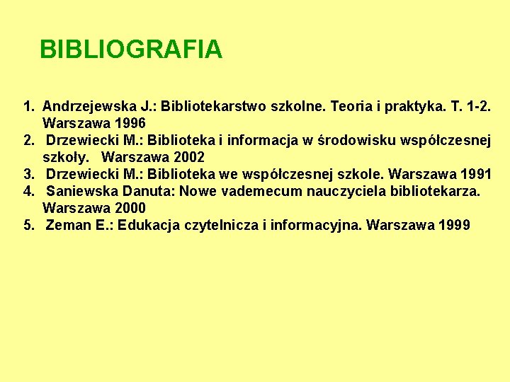 BIBLIOGRAFIA 1. Andrzejewska J. : Bibliotekarstwo szkolne. Teoria i praktyka. T. 1 -2. Warszawa
