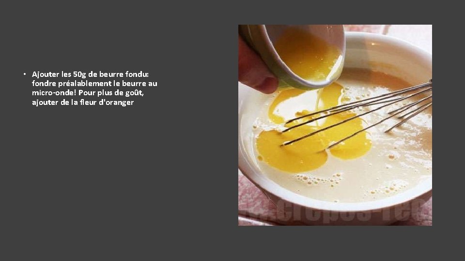  • Ajouter les 50 g de beurre fondu: fondre préalablement le beurre au