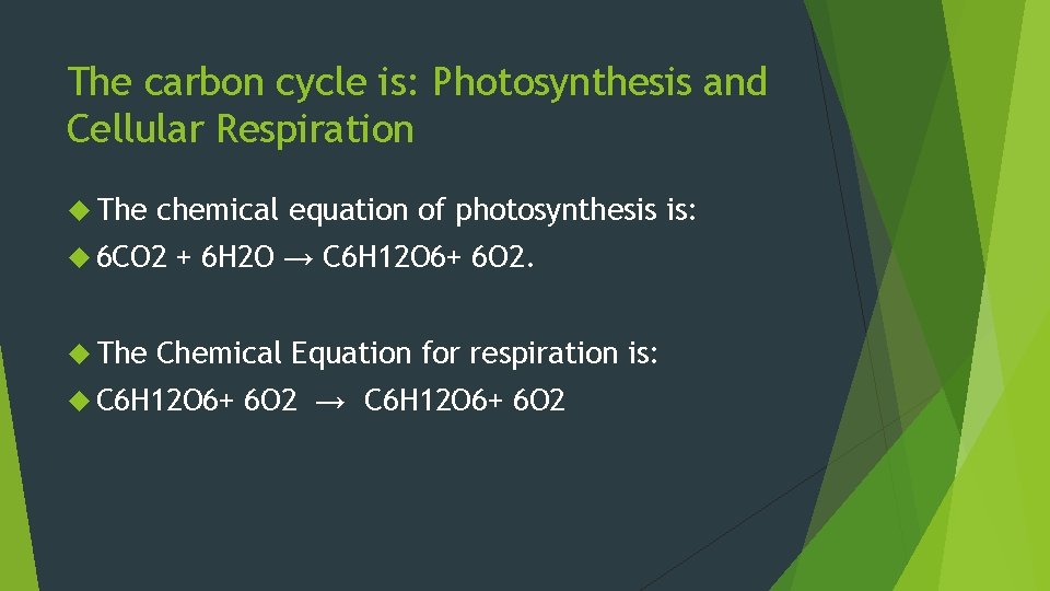The carbon cycle is: Photosynthesis and Cellular Respiration The chemical equation of photosynthesis is: